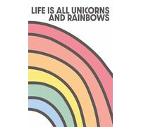 Life is All Unicorns and Rainbows: Whimsical Notebook for Creative Writing and Everyday Notes | Fun Gift for Girls, Women, and Dreamers