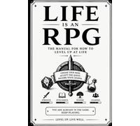 Life Is An RPG: A Manual On How To Level Up At Life (The Level Up At Life Series)