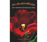 Life Is Beautiful Without You: How I triumphed over narcissistic abuse