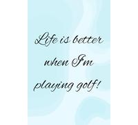 Life Is Better When I'm Playing Golf - 120 page lined notebook, journal, golf gift