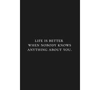 Life Is Better When Nobody Knows Anything About You.: Minimalist Lined Notebook With Quote | Matte Black Journal 6x9