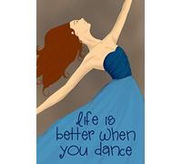 Life Is Better When You Dance: Lined Journal {Dance} Good for notes, diaries, and more (6x9 100 pages)