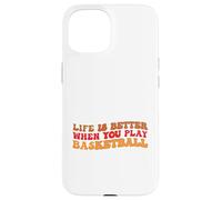 Life is Better When You Play Basketball for Sport Lovers Carcasa para iPhone 15
