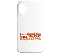 Life is Better When You Play Basketball for Sport Lovers Carcasa para iPhone 16 Plus