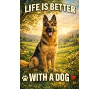 Life Is Better With a Dog: Cute German Shepherd Journal - Perfect Gift for Dog Owners, Pet Lovers & Everyday Notes