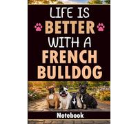 Life Is Better With a French Bulldog: Blank Lined Notebook with 60 Fun French Bulldog Facts and Quotes | Gift for French Bulldog Lovers, French Bulldog Owners, and Frenchie Fans