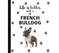 Life Is Better With A French Bulldog Notebook: Cute Frenchie Bull Dog Lover Journal Diary for Writing, Notes, Thoughts, and Daily Reflections | ... Teens, Kids, Pet Owners, Puppy Lovers