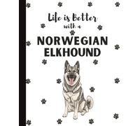 Life Is Better With A Norwegian Elkhound Notebook: Cute Dogs Lover Journal Diary for Writing, Notes, and Thoughts | Perfect Gift for Dog Moms, Dads, ... Teens, Kids, Pet Owners, Puppy Lovers, Adults