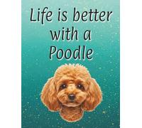 Life is better with a Poodle: Dog lover gift | Dog Mum | Dog Dad | Perfect for writing or journaling | 8.5x11 inches | 120 page lined notebook