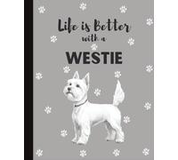 Life Is Better With A Westie Notebook: Cute West Highland White Terriers Dogs Lover Journal Diary for Writing, Notes, Thoughts, and Daily Reflections ... Teens, Kids, Pet Owners, Puppy Lovers, School
