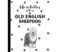 Life Is Better With An Old English Sheepdog Notebook: Cute Bobtail Dogs Lover Journal Diary for Writing, Notes, and Thoughts | Perfect Gift for Dog ... Teens, Kids, Pet Owners, Puppy Lovers, Adults