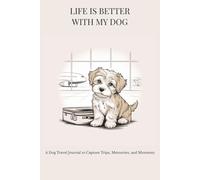 Life Is Better With My Dog: A Dog Travel Journal to Capture Trips, Memories, and Moments