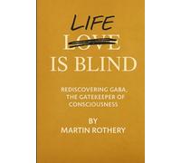 Life is Blind: Rediscovering GABA the Gatekeeper of Consciousness (Martin Rothery | The Nine Realms Institute)
