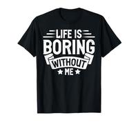 Life Is Boring Without Me Sarcastic Quote Camiseta