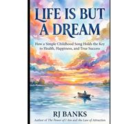 Life Is But A Dream: How a Simple Childhood Song Holds the Key to Health, Happiness, and True Success
