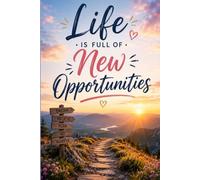 "Life Is Full Of New Opportunities":: An Inspirational Journal for Dreamers, Goal Setters, and Positive Thinkers