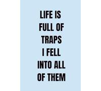 Life is Full of Traps. I Fell Into All of Them - Funny Sarcastic Notebook / Journal