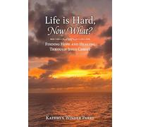 Life is Hard, Now What?: Finding Hope and Healing Through Jesus Christ