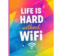 Life Is Hard Without WiFi: Funny Journal | Colorful Notebook for Notes, Ideas, School, Work & Everyday Writing