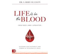Life is in the Blood Revised and Updated: Discover Your Authority and Power in the Blood of Jesus