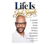 Life Is Just Simple: A Memoir of Faith, Family, Mistakes, Distance, Reinvention, and Purpose