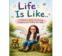 Life is like.....: A childrens guide to growing, laughing and finding your way.