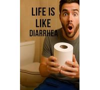 Life is like Diarrhea: Shit is going to happen