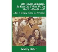 Life Is Like Dominoes. So How Did I Wind Up On the Scrabble Board?: A Tale of Epilepsy, Family, and Prevailing