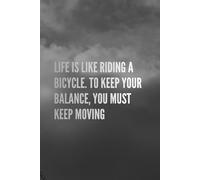Life Is Like Riding A Bicycle. To Keep Your Balance, You Must Keep Moving: Motivational Quotes To Move Forward For Each Of Us