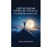 Life Is Linear, Living Is Cyclical: A Guide for Living Life