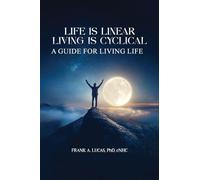 Life Is Linear, Living Is Cyclical: A Guide for Living Life