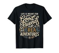 Life Is Meant For Good Friends and Great Adventures Camiseta