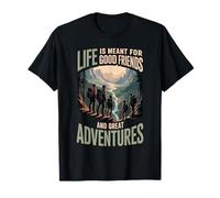 Life Is Meant For Good Friends and Great Adventures - Camiseta