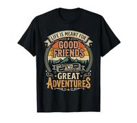Life Is Meant For Good Friends and Great Adventures - Camiseta