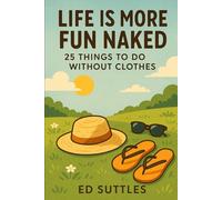 Life Is More Fun Naked:: 25 Things to Do Without Clothes