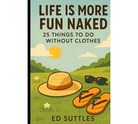 Life Is More Fun Naked:: 25 Things to Do Without Clothes