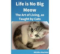 Life is No Big Meow The Art of Living, as Taught by Cats