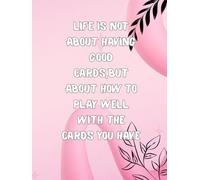 LIFE IS NOT ABOUT HAVING GOOD CARDS, BUT ABOUT HOW TO PLAY WELL WITH THE CARDS YOU HAVE: Inspirational Notebook,Positive Affirmation and Motivational Quotes Journal to Write In