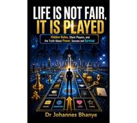 LIFE IS NOT FAIR, IT IS PLAYED: Hidden Rules, Silent Players, and the Truth About Power, Success and Survival