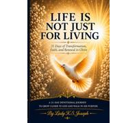 LIFE IS NOT JUST FOR LIVING: 31 Days of Transformation, Faith, and Renewal in Christ