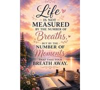 Life Is Not Measured By The Number Of Breaths, But By The Number Of Moments That Take Your Breath Away.: Inspirational Notebook and Journal for ... Reflection, Travel and Beautiful Life Moments