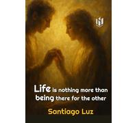 Life is nothing more than being there for the other (TEMAS PARA LA VIDA DE SANTIAGO LUZ)