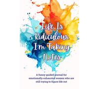 Life Is Ridiculous, I'm Taking Notes: A funny guided journal for emotionally exhausted women who are still trying to figure life out