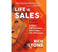 Life Is Sales: A Holistic Approach to Sales, Self-discovery, and Living a Life of Purpose