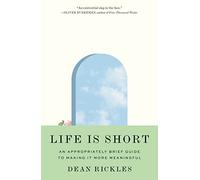 Life Is Short: An Appropriately Brief Guide to Making It More Meaningful