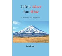 Life is Short but Wide: Memoir of a in Ecuador: A memoir of life in Ecuador