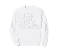Life is Short... Shop Till You Drop! Sudadera