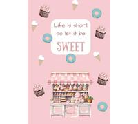 Life is Short So Let It Be Sweet Journal