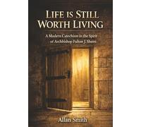 Life Is Still Worth Living: A Modern Catechism in the Spirit of Archbishop Fulton J. Sheen (BOOKS WITH A MISSION - Spiritual Formation for Today’s Catholic)
