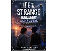 Life is Strange: Reunion Game Guide: A Complete Companion for the Reunion You’ll Never Forget